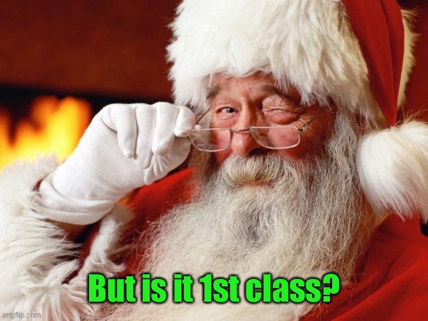 santa | But is it 1st class? | image tagged in santa | made w/ Imgflip meme maker