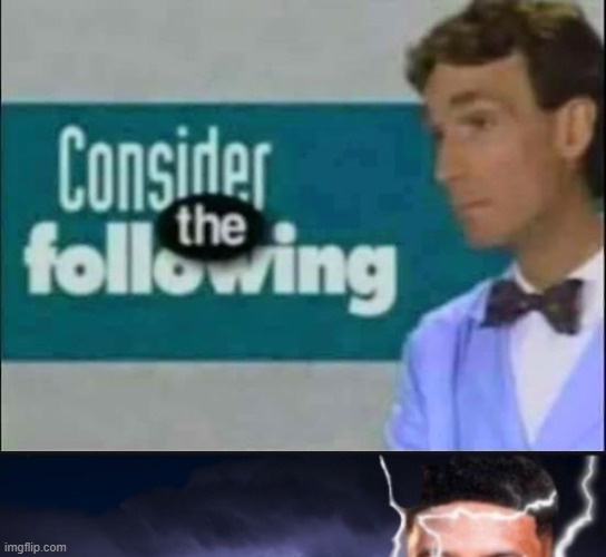 image tagged in consider the following,you should kill yourself now | made w/ Imgflip meme maker