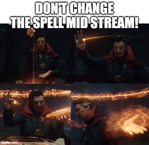 Dr. Strange "casting spell" | DON'T CHANGE THE SPELL MID STREAM! | image tagged in dr strange casting spell | made w/ Imgflip meme maker