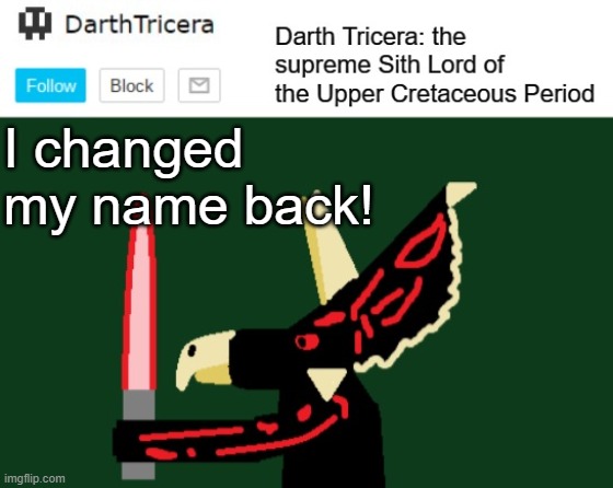 I changed my name back! | image tagged in darthtricera announcement template | made w/ Imgflip meme maker