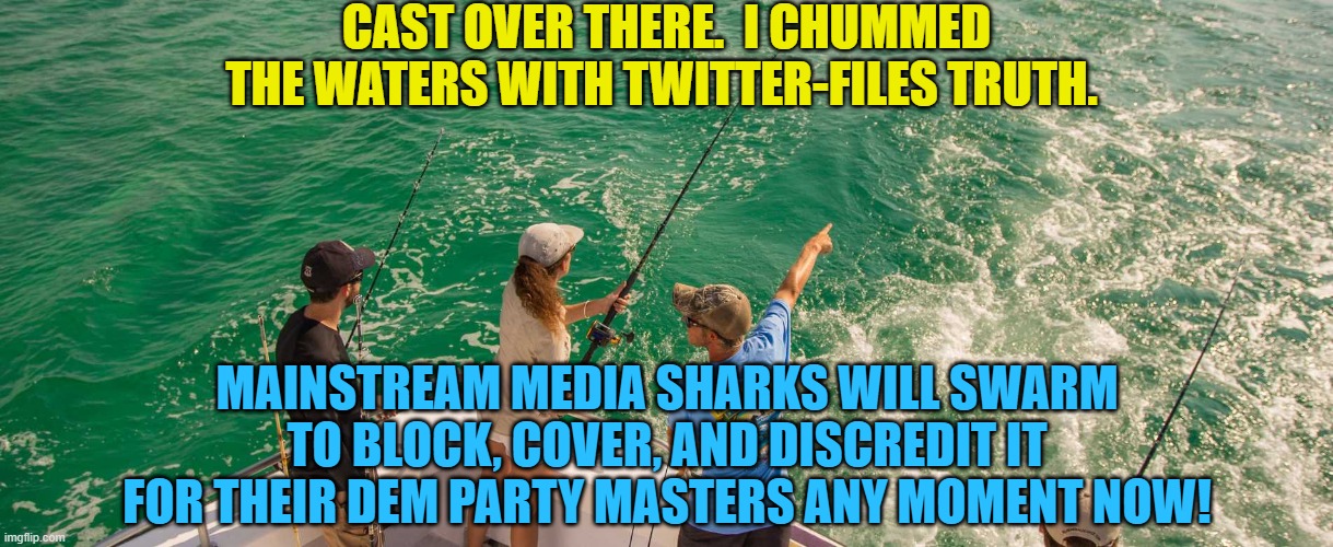 This is the truth . . . and even leftists KNOW that it is the truth. | CAST OVER THERE.  I CHUMMED THE WATERS WITH TWITTER-FILES TRUTH. MAINSTREAM MEDIA SHARKS WILL SWARM TO BLOCK, COVER, AND DISCREDIT IT FOR THEIR DEM PARTY MASTERS ANY MOMENT NOW! | image tagged in your nation on leftism | made w/ Imgflip meme maker