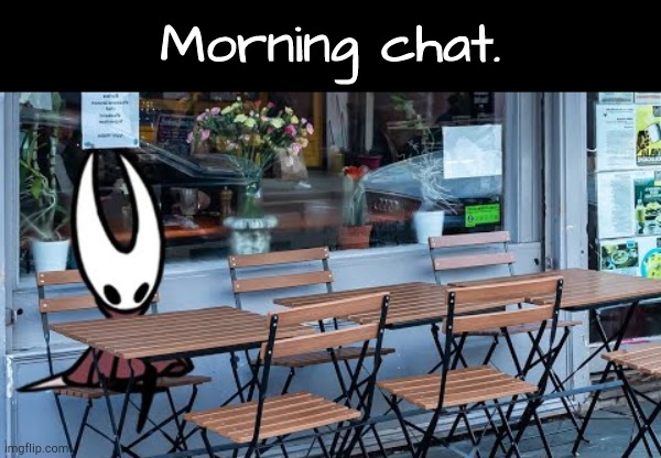 Morning chat. | image tagged in hornet vibing | made w/ Imgflip meme maker