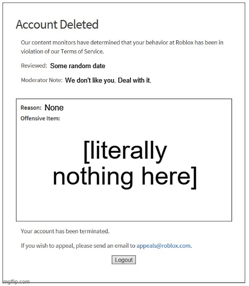 banned from ROBLOX | Some random date; We don't like you. Deal with it. None; [literally nothing here] | image tagged in banned from roblox | made w/ Imgflip meme maker