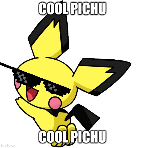 Cute pichu | COOL PICHU; COOL PICHU | image tagged in cute pichu,pokemon | made w/ Imgflip meme maker