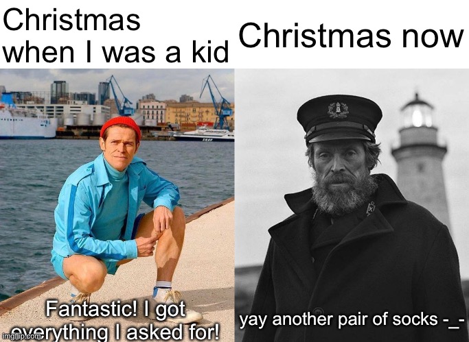 Damn.. adulthood is hard | Christmas when I was a kid; Christmas now; yay another pair of socks -_-; Fantastic! I got everything I asked for! | image tagged in fresh willem dafoe vs lighthouse willem dafoe | made w/ Imgflip meme maker
