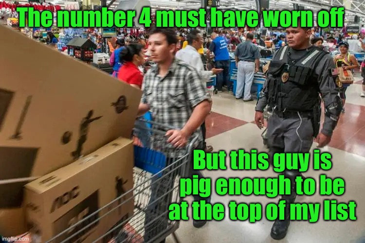 The number 4 must have worn off But this guy is pig enough to be at the top of my list | made w/ Imgflip meme maker