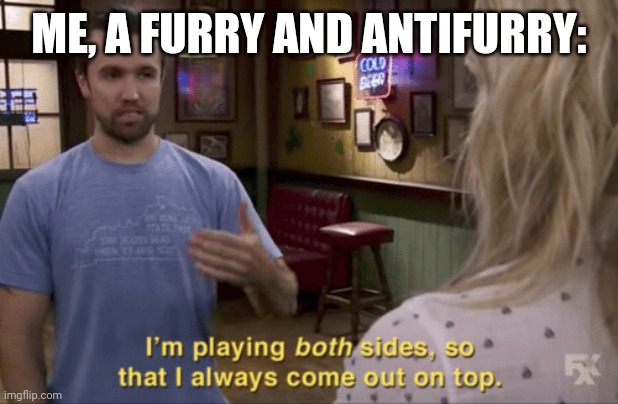 I love just the cute and wholesome furry art, and hate NSFW due to what I saw on r34 months ago | ME, A FURRY AND ANTIFURRY: | image tagged in i play both sides,furry,anti furry | made w/ Imgflip meme maker