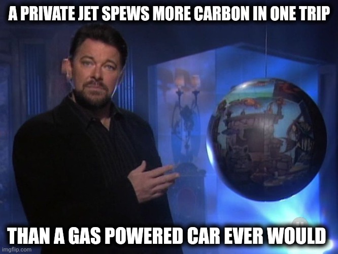 They tell you that you're the problem while sipping wine on a private jet. | A PRIVATE JET SPEWS MORE CARBON IN ONE TRIP; THAN A GAS POWERED CAR EVER WOULD | image tagged in jonathan frakes | made w/ Imgflip meme maker