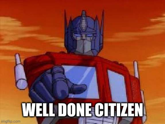 optimus prime | WELL DONE CITIZEN | image tagged in optimus prime | made w/ Imgflip meme maker