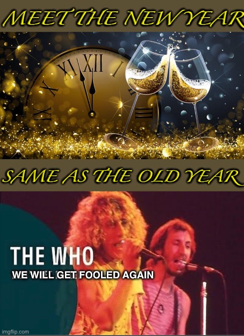Same Same | MEET THE NEW YEAR; SAME AS THE OLD YEAR; WE WILL GET FOOLED AGAIN | image tagged in happy new year,memes,first world problems,i see what you did there,they're the same picture,mr t pity the fool | made w/ Imgflip meme maker