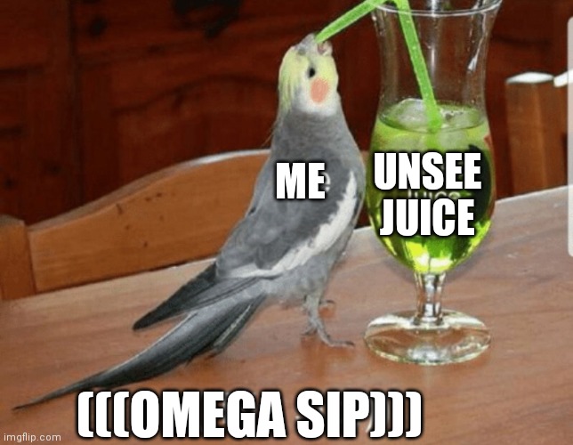 Unsee juice | ME UNSEE JUICE (((OMEGA SIP))) | image tagged in unsee juice | made w/ Imgflip meme maker