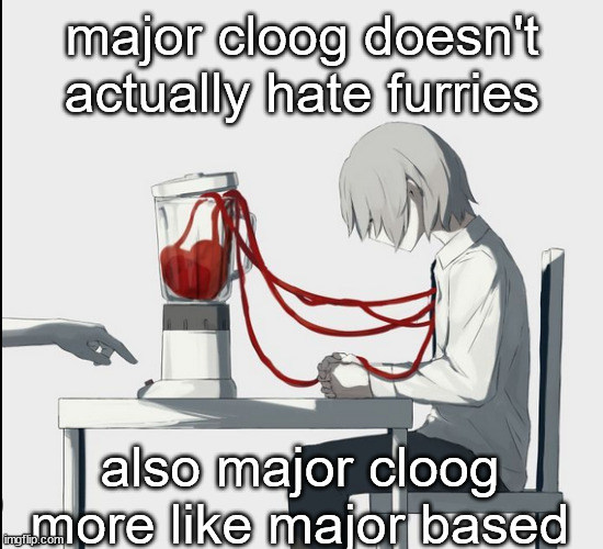 love his vids | major cloog doesn't actually hate furries; also major cloog more like major based | image tagged in avogado6 hehe | made w/ Imgflip meme maker