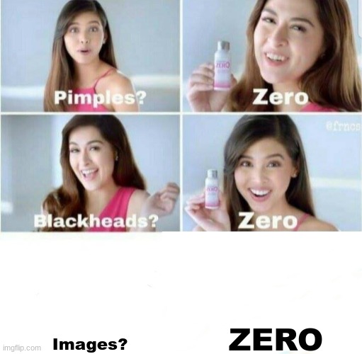 images are gone all of a sudden | ZERO; Images? | image tagged in pimples zero | made w/ Imgflip meme maker