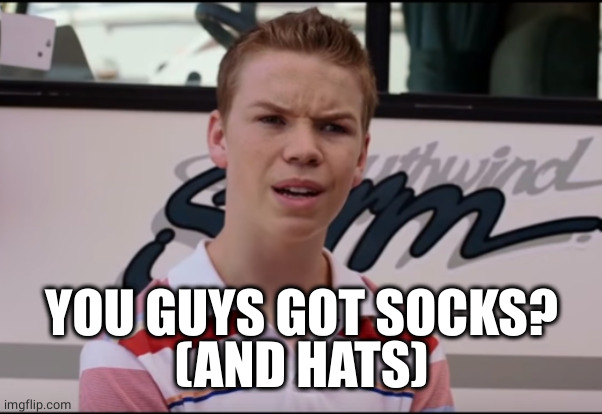 You Guys are Getting Paid | YOU GUYS GOT SOCKS?
(AND HATS) | image tagged in you guys are getting paid | made w/ Imgflip meme maker