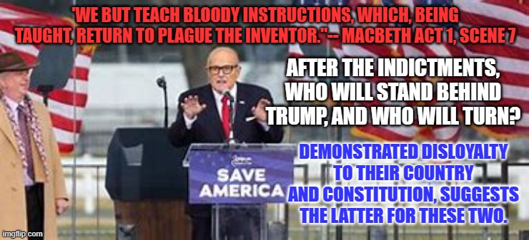 When Pence testifies, the House of Cards will collapse. | 'WE BUT TEACH BLOODY INSTRUCTIONS, WHICH, BEING TAUGHT, RETURN TO PLAGUE THE INVENTOR.''-- MACBETH ACT 1, SCENE 7; AFTER THE INDICTMENTS, WHO WILL STAND BEHIND TRUMP, AND WHO WILL TURN? DEMONSTRATED DISLOYALTY TO THEIR COUNTRY AND CONSTITUTION, SUGGESTS THE LATTER FOR THESE TWO. | image tagged in politics | made w/ Imgflip meme maker