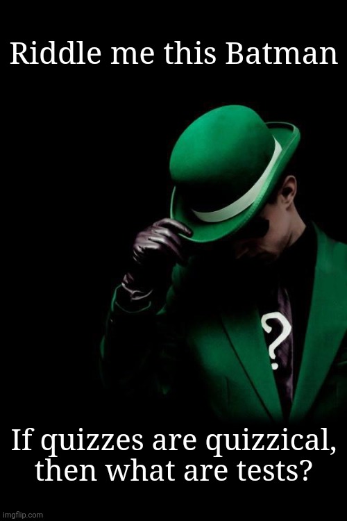The Riddler | Riddle me this Batman; If quizzes are quizzical, then what are tests? | image tagged in the riddler | made w/ Imgflip meme maker