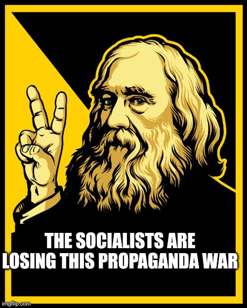 Lysander Spooner, V is for Voluntary logo | THE SOCIALISTS ARE LOSING THIS PROPAGANDA WAR | image tagged in lysander spooner v is for voluntary logo | made w/ Imgflip meme maker