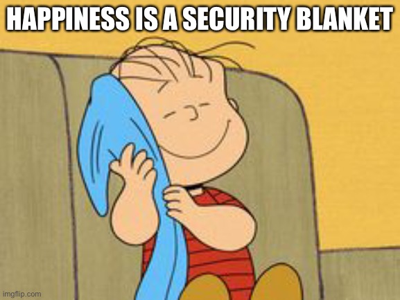 Linus and his Blanket | HAPPINESS IS A SECURITY BLANKET | image tagged in linus and his blanket,linus,peanuts | made w/ Imgflip meme maker