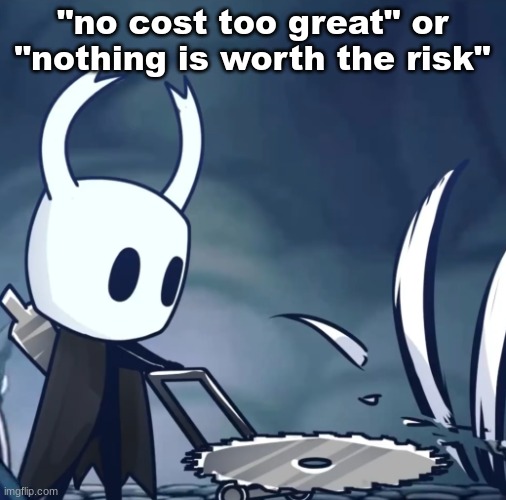 my dad when (I have a father and grass) | "no cost too great" or "nothing is worth the risk" | image tagged in my dad when i have a father and grass | made w/ Imgflip meme maker