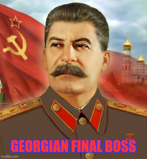 Georgia final boss | GEORGIAN FINAL BOSS | image tagged in papa stalin,stalin,joseph stalin,georgia,united states of america | made w/ Imgflip meme maker