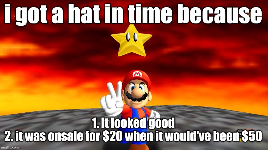 temporary announcement temp | i got a hat in time because; 1. it looked good
2. it was onsale for $20 when it would've been $50 | image tagged in temporary announcement temp | made w/ Imgflip meme maker