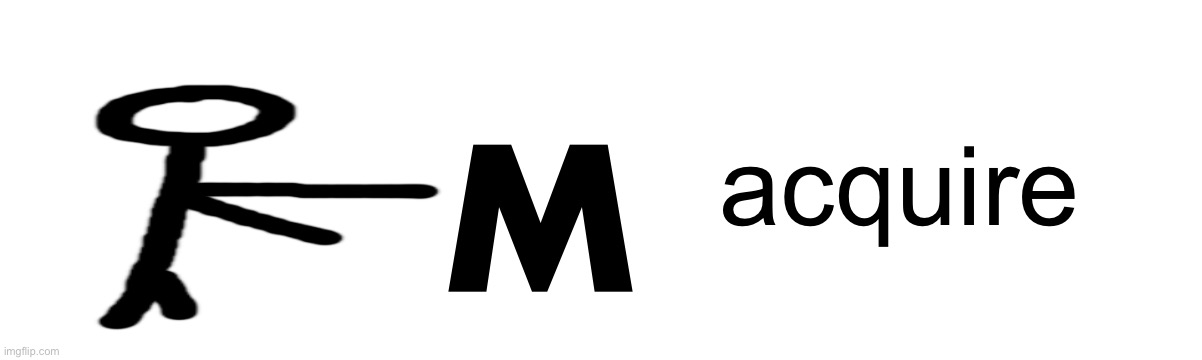 M acquire | image tagged in blank white template | made w/ Imgflip meme maker