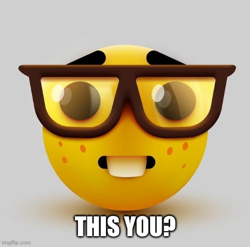 Nerd emoji | THIS YOU? | image tagged in nerd emoji | made w/ Imgflip meme maker