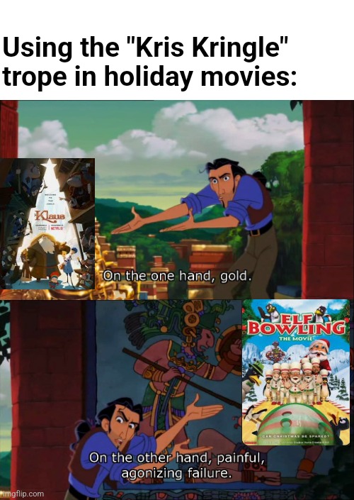 On the one hand... | Using the "Kris Kringle" trope in holiday movies: | image tagged in road to el dorado gold and failure,netflix,elves | made w/ Imgflip meme maker