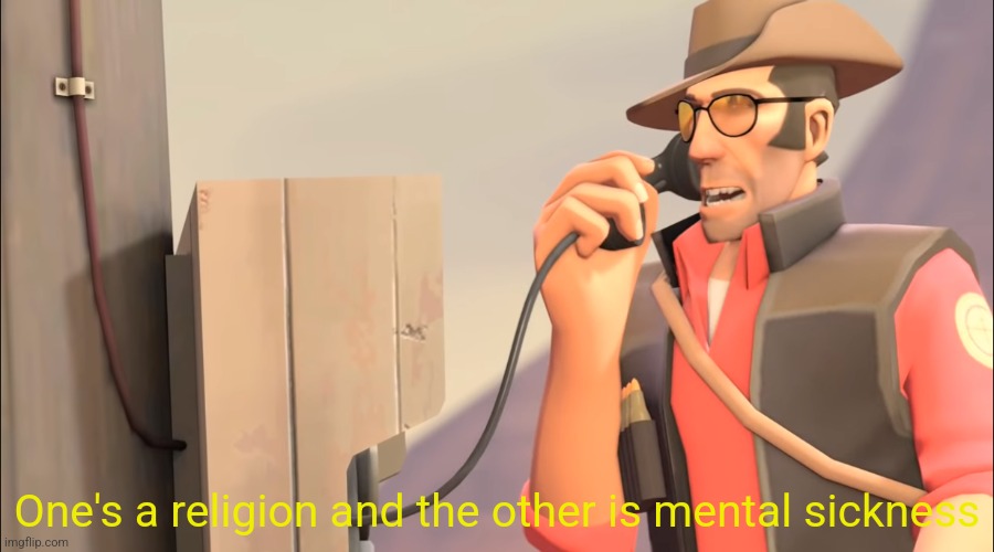 Well one is an X and the other is mental sickness | One's a religion and the other is mental sickness | image tagged in well one is an x and the other is mental sickness | made w/ Imgflip meme maker