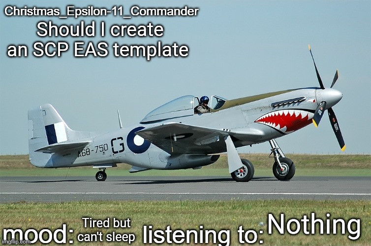 Christmas_Epsilon-11_Commander's CAC CA-18 announcement template | Should I create an SCP EAS template; Nothing; Tired but can't sleep | image tagged in christmas_epsilon-11_commander's cac ca-18 announcement template | made w/ Imgflip meme maker