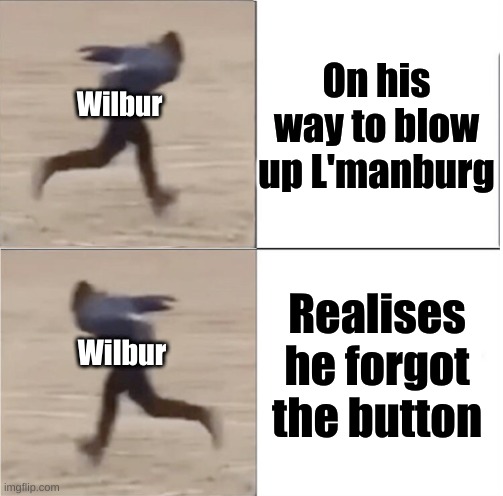 Wilbur do be like: | On his way to blow up L'manburg; Wilbur; Realises he forgot the button; Wilbur | image tagged in naruto runner drake flipped,wilbur soot | made w/ Imgflip meme maker