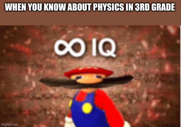 S m o r t | WHEN YOU KNOW ABOUT PHYSICS IN 3RD GRADE | image tagged in infinite iq,physics,relatable | made w/ Imgflip meme maker