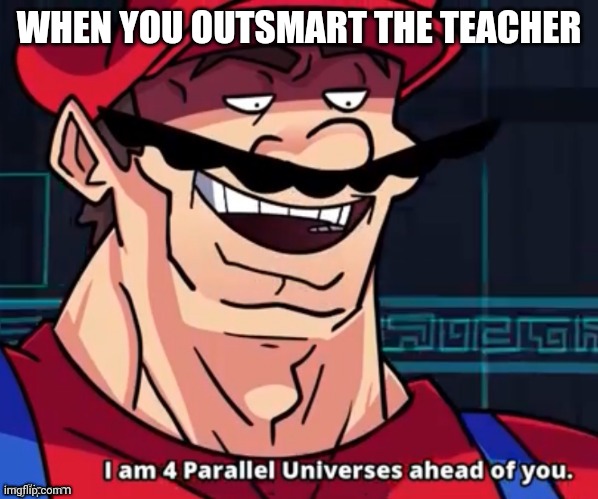 GET OUTSMARTED | WHEN YOU OUTSMART THE TEACHER | image tagged in ha ha | made w/ Imgflip meme maker