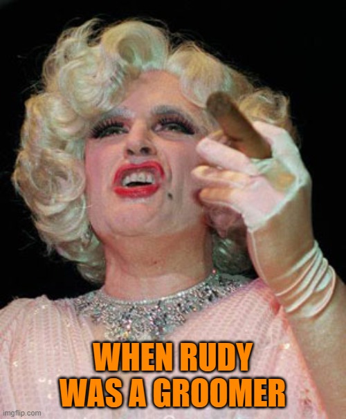 Rudy Giuliani in Drag | WHEN RUDY WAS A GROOMER | image tagged in rudy giuliani in drag | made w/ Imgflip meme maker