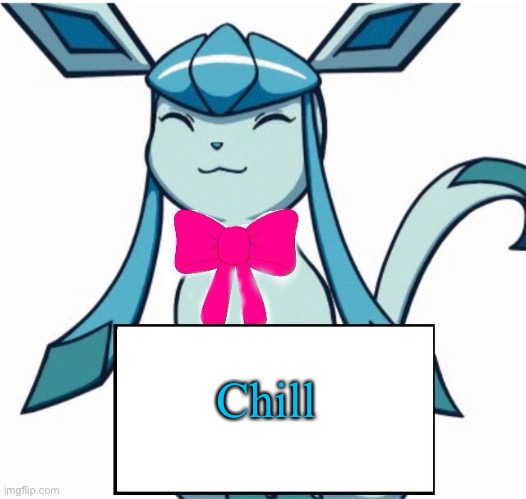 Glaceon says | Chill | image tagged in glaceon says,glaceon,pokemon | made w/ Imgflip meme maker