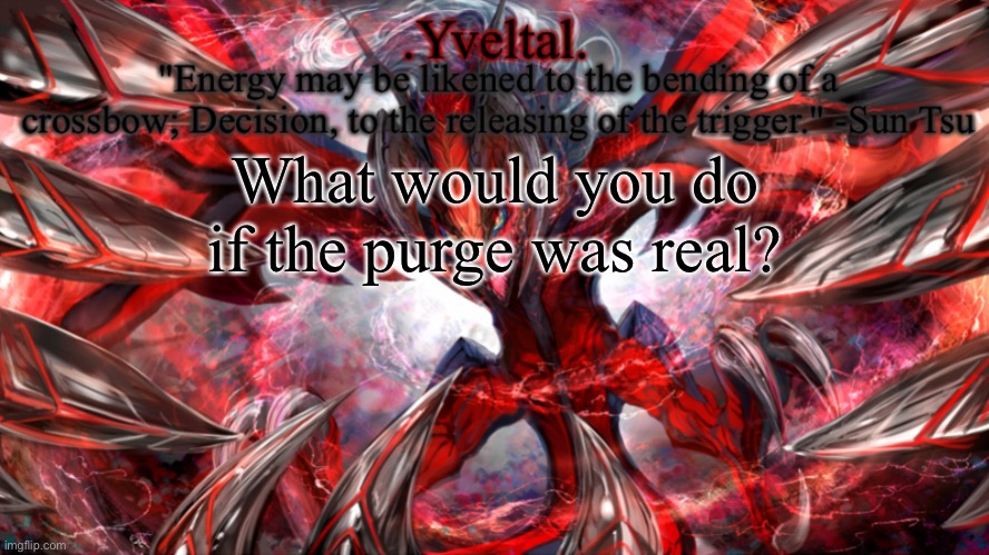 .Yveltal. Announcement temp | What would you do if the purge was real? | image tagged in yveltal announcement temp | made w/ Imgflip meme maker
