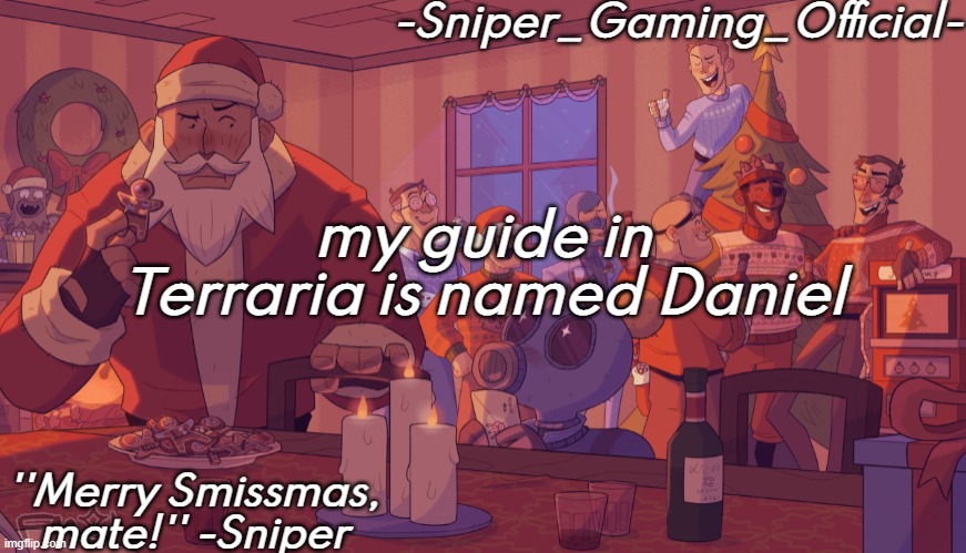 sniper gaming smissmas temp | my guide in Terraria is named Daniel | image tagged in sniper gaming smissmas temp | made w/ Imgflip meme maker
