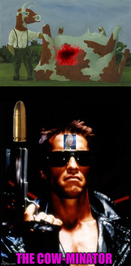 Blood For Milk | THE COW-MINATOR | image tagged in hilarious,bovine,shot,by,killer | made w/ Imgflip meme maker