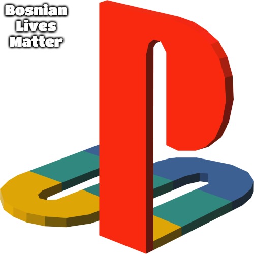 PlayStation 1 Logo | Bosnian Lives Matter | image tagged in playstation 1 logo,slavic,bosnia,blm | made w/ Imgflip meme maker