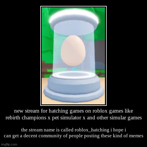 new stream called roblox_hatching | image tagged in funny,demotivationals | made w/ Imgflip demotivational maker