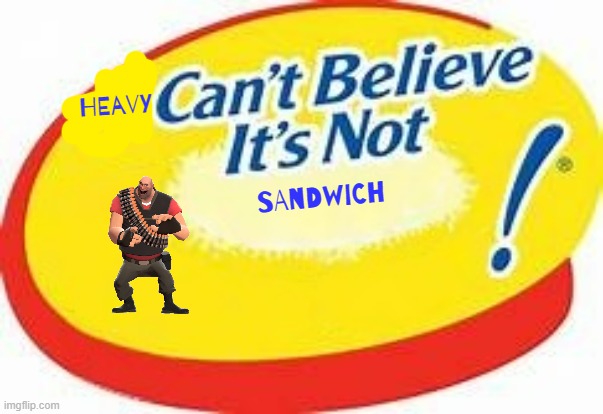 heavy can't believe it's not sandwich | HEAVY; SANDWICH | image tagged in i can't believe it's not,tf2,fake,memes | made w/ Imgflip meme maker