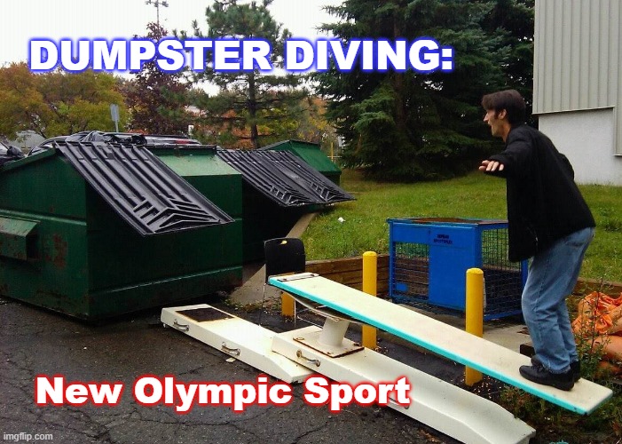 Dumpster Diving | DUMPSTER DIVING:; New Olympic Sport | image tagged in satire,olympics | made w/ Imgflip meme maker