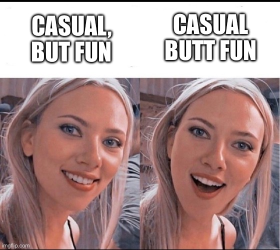 Fun or fun? | CASUAL BUTT FUN; CASUAL, BUT FUN | image tagged in smiling blonde girl,casual,butt,well yes but actually no | made w/ Imgflip meme maker