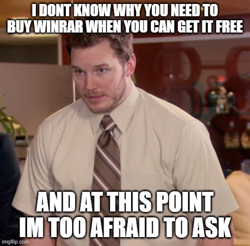 Afraid To Ask Andy | I DONT KNOW WHY YOU NEED TO BUY WINRAR WHEN YOU CAN GET IT FREE; AND AT THIS POINT IM TOO AFRAID TO ASK | image tagged in memes,afraid to ask andy | made w/ Imgflip meme maker