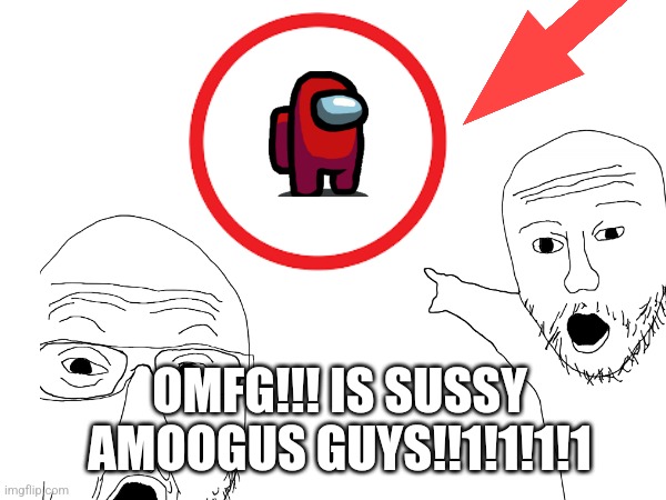 Nothing but images | OMFG!!! IS SUSSY AMOOGUS GUYS!!1!1!1!1 | image tagged in among us | made w/ Imgflip meme maker