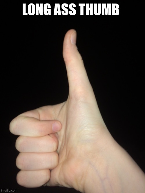 LONG ASS THUMB | made w/ Imgflip meme maker