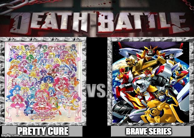 Pretty Cure VS Brave Series | PRETTY CURE; BRAVE SERIES | image tagged in death battle | made w/ Imgflip meme maker