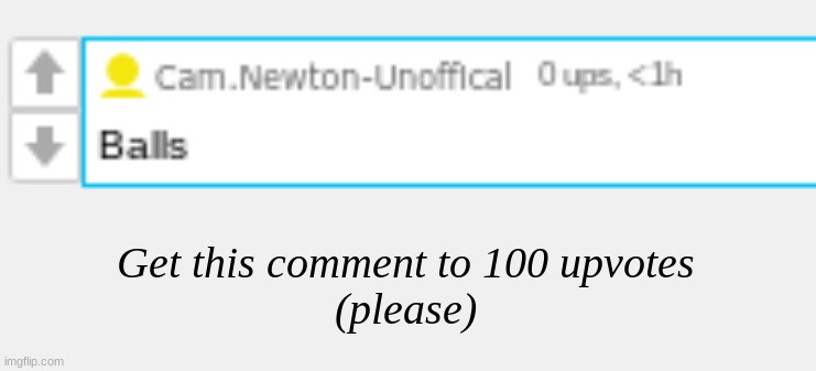 please | Get this comment to 100 upvotes
(please) | made w/ Imgflip meme maker