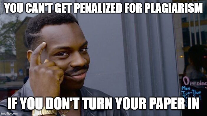No Paper? No Problem! |  YOU CAN'T GET PENALIZED FOR PLAGIARISM; IF YOU DON'T TURN YOUR PAPER IN | image tagged in memes,roll safe think about it,plagiarism,paper,think about it | made w/ Imgflip meme maker
