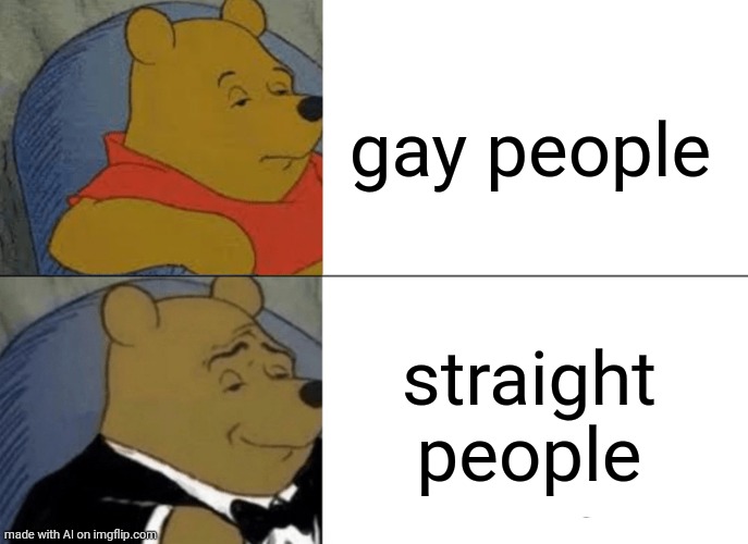Based AI | gay people; straight people | image tagged in memes,tuxedo winnie the pooh | made w/ Imgflip meme maker